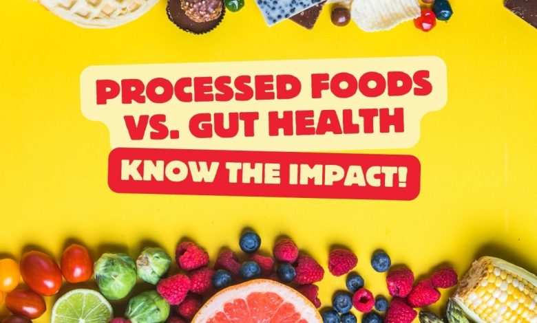 How Processed Foods Affect Gut Health